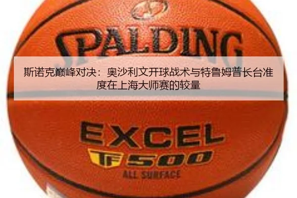 斯诺克巅峰对决：奥沙利文开球战术与特鲁姆普长台准度在上海大师赛的较量